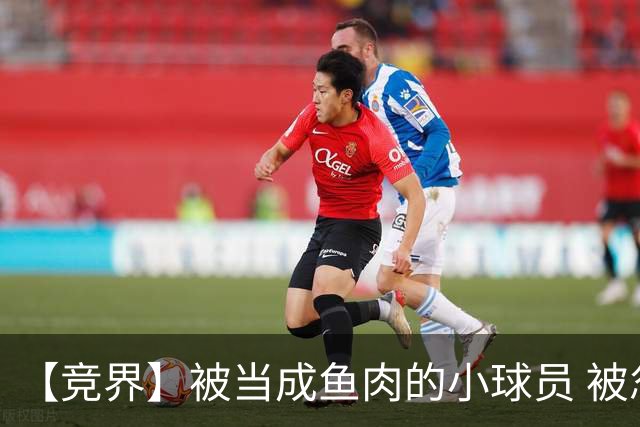 【竞界】被当成鱼肉的小球员 被忽视的禁足令