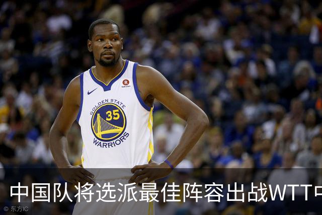 中国队将选派最佳阵容出战WTT中国大满贯赛