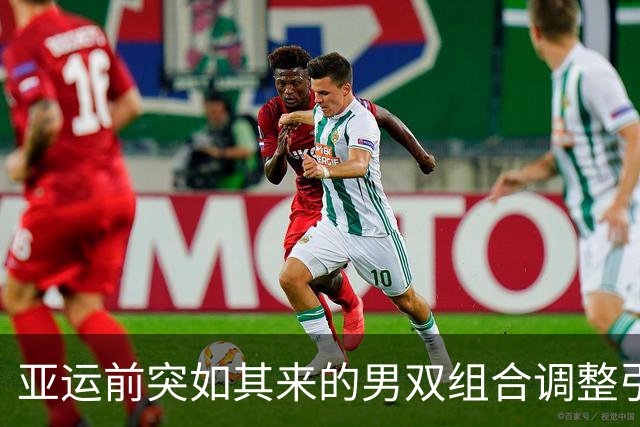 亚运前突如其来的男双组合调整引发担忧
