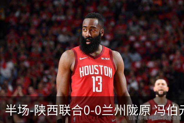 半场-陕西联合0-0兰州陇原 冯伯元造险+染黄张越错失单刀