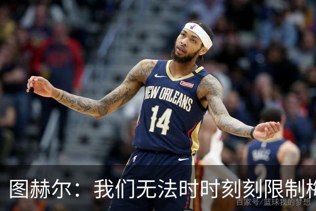 图赫尔：我们无法时时刻刻限制梅西，但我们会找到方法的