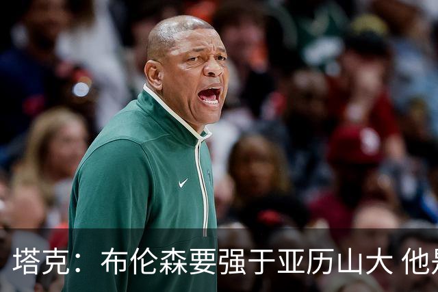 塔克：布伦森要强于亚历山大 他是天生的关键球后卫