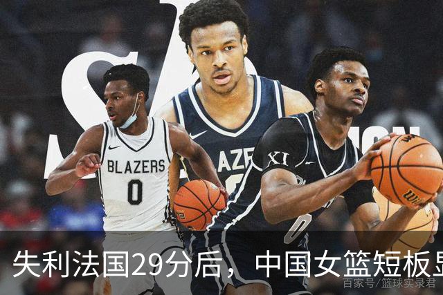 失利法国29分后，中国女篮短板显现，呼唤李梦回归