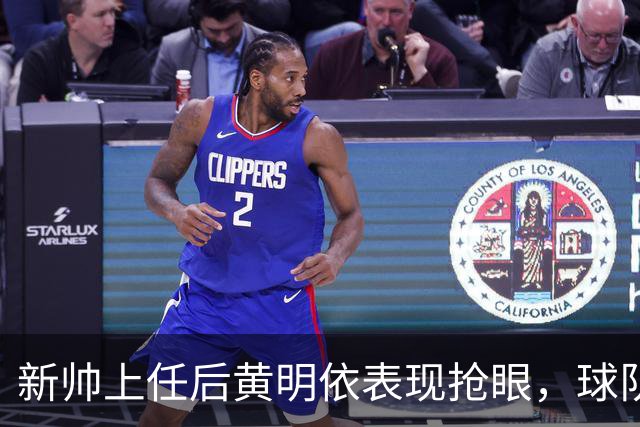 新帅上任后黄明依表现抢眼，球队整体状态回暖