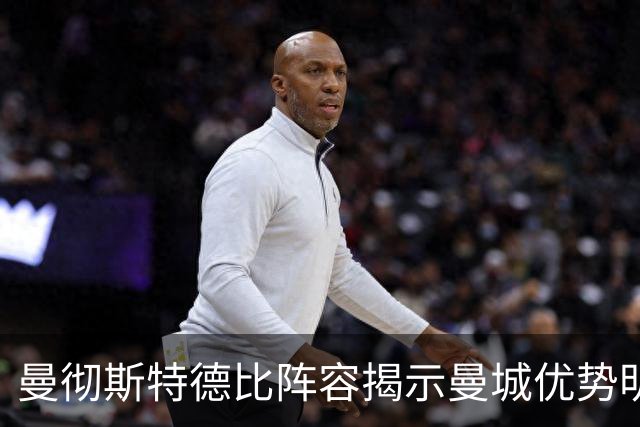 曼彻斯特德比阵容揭示曼城优势明显