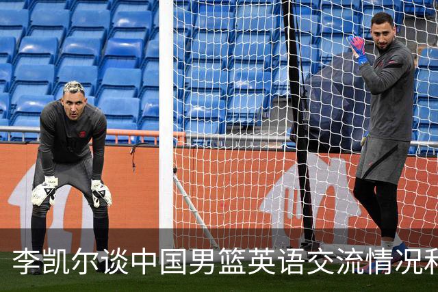 李凯尔谈中国男篮英语交流情况和主教练适应过程