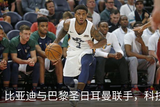 比亚迪与巴黎圣日耳曼联手，科技护航世界体育