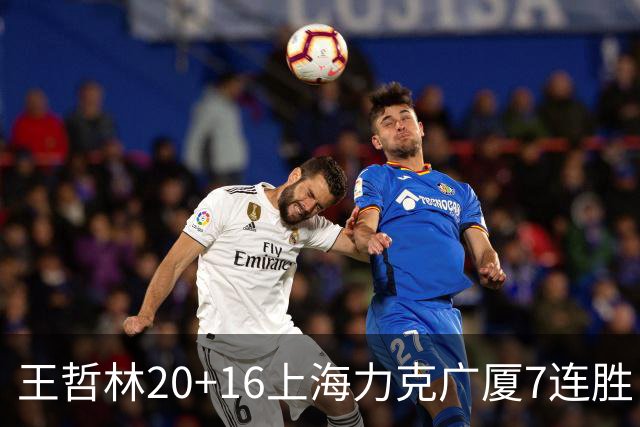 王哲林20+16上海力克广厦7连胜 孙铭徽20+7+9
