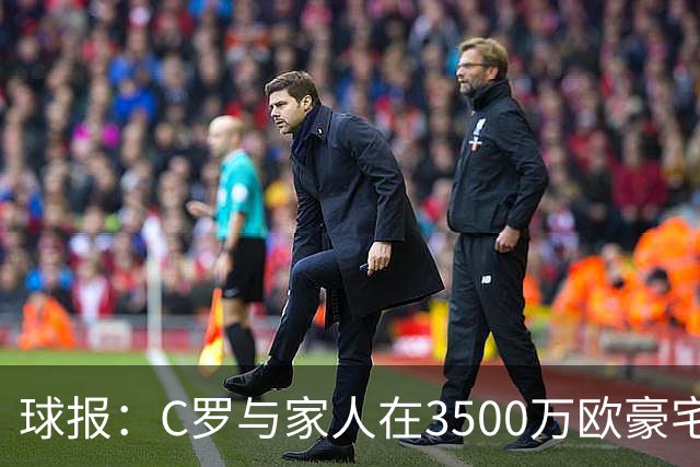 球报：C罗与家人在3500万欧豪宅度假，施工三年才完成