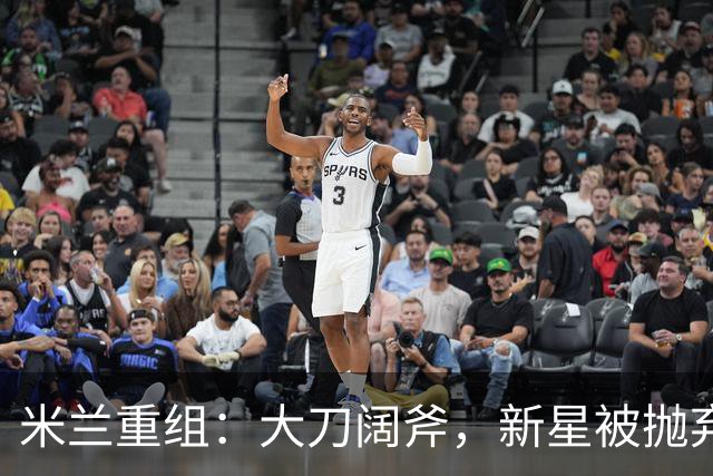 米兰重组：大刀阔斧，新星被抛弃，尤文受益，西甲冠军成目标