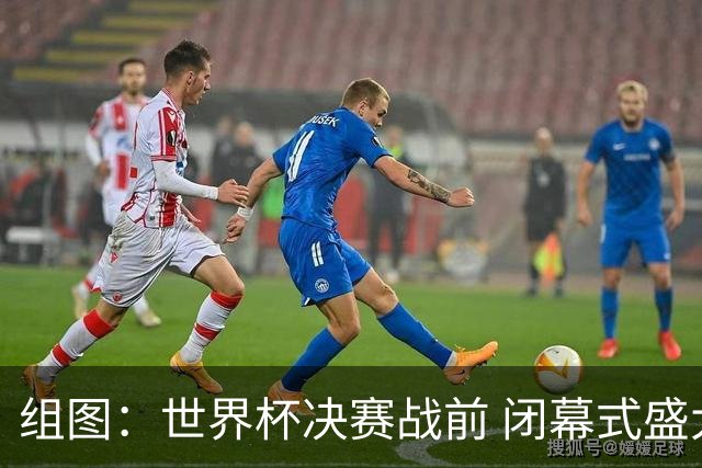组图：世界杯决赛战前 闭幕式盛大举行