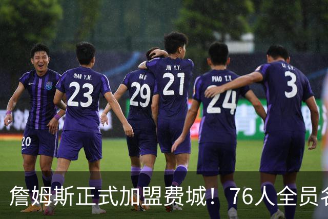 詹姆斯正式加盟费城！76人全员名单一览：锋线内线深度拉满