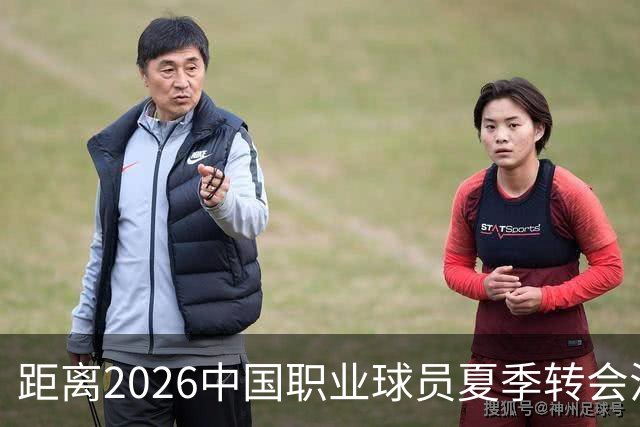 距离2026中国职业球员夏季转会注册窗口关闭还有最后24小时