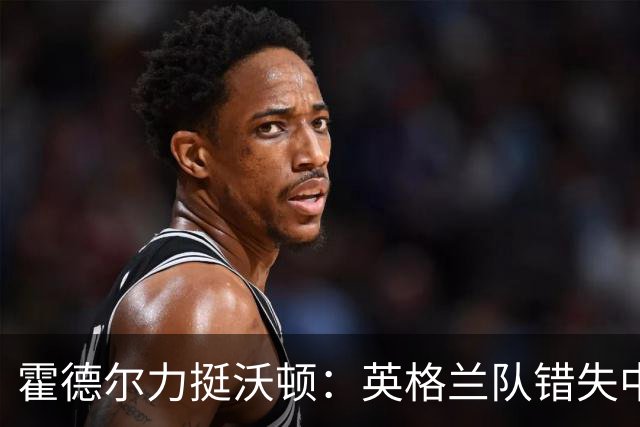 霍德尔力挺沃顿：英格兰队错失中场大师！