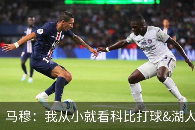 马穆：我从小就看科比打球&湖人家喻户晓 能来这里真是难以置信